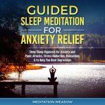 Guided Sleep Meditation for Anxiety Relief Deep Sleep Hypnosis for Anxiety and Panic Attacks, Stress Reduction, Relaxation, & to Help You Beat Depression, Meditation Meadow