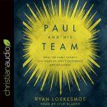 Paul and His Team What the Early Church Can Teach Us About Leadership and Influence, Ryan Lokkesmoe