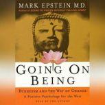 Going on Being Buddhism and the Way of Change--A Positive Psychology for the West, Mark Epstein