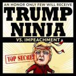 Trump Ninja Vs Impeachment An Honor Only Few Will Receive, Trump Ninja