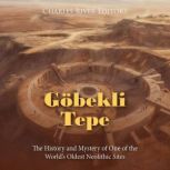 Gobekli Tepe: The History and Mystery of One of the World's Oldest Neolithic Sites, Charles River Editors