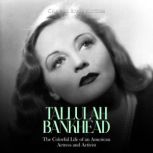 Tallulah Bankhead: The Colorful Life of an American Actress and Activist, Charles River Editors
