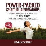 Power-Packed Spiritual Affirmations For Women 21 Quick and Powerful Declarations to Super Charge Your Mind and Body for Daily Success, Randrick Chance