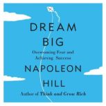 Dream Big Overcoming Fear and Achieving Success, Napoleon Hill