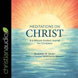 Meditations on Christ A 5-Minute Guided Journal for Christians, Benjamin W. Decker