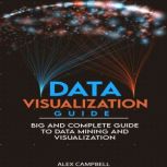 Data Visualization Guide 4 BOOKS IN 1. Big and Complete Guide to Data Mining and Visualization