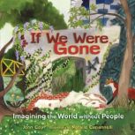 If We Were Gone Imagining the World without People, John Coy