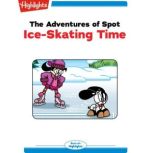 The Adventures of Spot: Ice-Skating Time Read with Highlights, Marileta Robinson