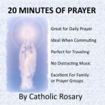 20 Minutes of Prayer The Catholic Prayer Audio Book that Allows You to Pray for All Occasions, Including Prayers for Children, Prayers for Wife, Prayers for Husband, Prayers for Baby, and More, Catholic Rosary