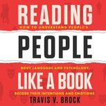 Reading People Like a Book How to understand people's body language and psychology, decode their intentions and emotions, Travis V. Brock