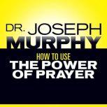 How to Use the Power of Prayer, Joseph Murphy