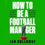 How to Be a Football Manager: Enter the hilarious and crazy world of the gaffer, Ian Holloway