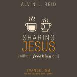 Sharing Jesus Without Freaking Out Evangelism the Way You Were Born to Do It, Alvin Reid