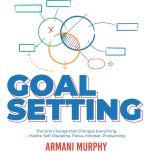 Goal Setting The One Change that Changes Everything - Habits, Self-Discipline, Focus, Mindset, Productivity, Armani Murphy