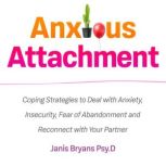 Anxious Attachment Coping Strategies to Deal with Anxiety, Insecurity, Fear of Abandonment and Reconnect with Your Partner, Janis Bryans Pys.D