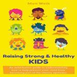 Raising Strong & Healthy Kids An informative guide to understanding how to help prevent your child from becoming part of the obesity epidemic, Matt Weik
