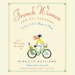 French Women for All Seasons A Year of Secrets, Recipes, and Pleasure, Mireille Guiliano