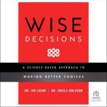 Wise Decisions A Science-Based Approach to Making Better Choices, James E. Loehr