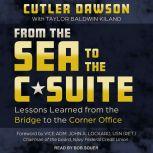 From the Sea to the C-Suite Lessons Learned from the Bridge to the Corner Office, Cutler Dawson