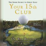 Your 15th Club The Inner Secret to Great Golf, Bob Rotella