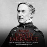 Admiral David Farragut: The Life and Legacy of the American Civil Wars Most Famous Naval Officer, Charles River Editors