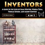 Inventors A Guide to the Lives of Isaac Newton, Nikola Tesla, Thomas Edison, and Albert Einstein, Kelly Mass