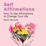 Self Affirmations How To Use Affirmations to Change Your Life