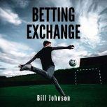 BETTING EXCHANGE Strategies to win with sport bets, BILL JOHNSON
