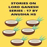 Stories on lord Ganesh series - 17 From various sources of Ganesh Purana, Anusha HS