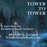 Tower to Tower A Story from the Enchanted Castle Archives, Michelle L. Levigne