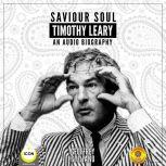 Saviour Soul Timothy Leary - An Audio Biography