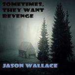 Sometimes, They Want Revenge, Jason Wallace