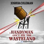 A Handyman Can't Fix The Wasteland Vol. 1 Hammer and Wails, Joshua B Coleman