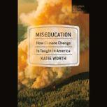 Miseducation How Climate Change Is Taught in America, Katie Worth