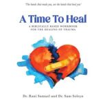 A Time To Heal A Biblically Based Workbook For The Healing Of Trauma, Dr Rani Samuel