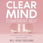 Clear Mind, Confident Self A Womans Guide to Menopausal Mental Wellness, Well-Being Publishing