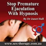 Stop Premature Ejaculation with Hypnosis, Dr. Janet Hall
