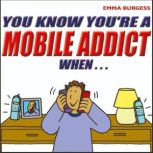You Know You're a Mobile Addict When, Emma Burgess