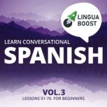 Learn Conversational Spanish Vol. 3 Lessons 51-70. For beginners., LinguaBoost