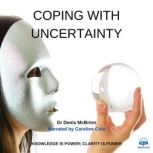 Coping with Uncertainty Knowledge is Power; Clarity is Power, Dr. Denis McBrinn