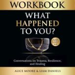 Workbook: What Happened to You? Conversations on Trauma, Resilience, and Healing, Liam Daniels