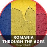 Romania Through the Ages Exploring the Historical Context of Modern Romania