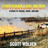 Controlled Burn Stories of Prison, Crime, and Men, Scott Wolven