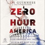 Zero Hour America History's Ultimatum over Freedom and the Answer We Must Give, Os Guinness
