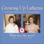 Growing Up Lutheran What Does This Mean?, Janet Letnes Martin
