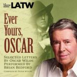 Ever Yours, Oscar Selected letters by Oscar Wilde performed by Brian Bedford