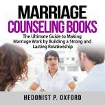 Marriage Counseling Books: The Ultimate Guide to Making Marriage Work by Building a Strong and Lasting Relationship, Hedonist P. Oxford
