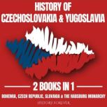 History Of Czechoslovakia & Yugoslavia 2 Books In 1 Bohemia, Czech Republic, Slovakia & The Habsburg Monarchy