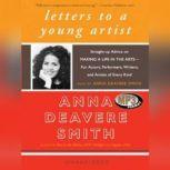Letters to a Young Artist Straightup Advice on Making a Life in the ArtsFor Actors, Performers, Writers, and Artists of Every Kind, Anna Deavere Smith