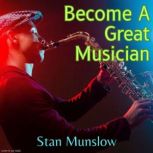 Become A Great Musician, Stan Munslow